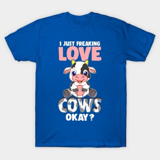 I Just Freaking Love Cows Okay? T-Shirt